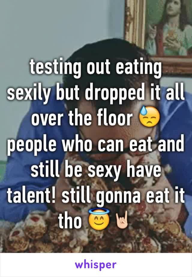 testing out eating sexily but dropped it all over the floor 😓 people who can eat and still be sexy have talent! still gonna eat it tho 😇🤘🏻