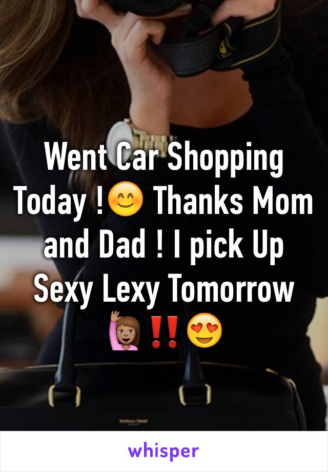 Went Car Shopping Today !😊 Thanks Mom and Dad ! I pick Up Sexy Lexy Tomorrow 🙋🏽‼️😍
