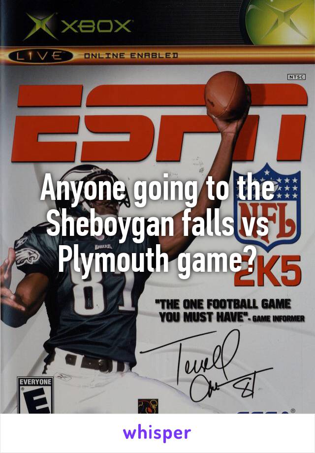 Anyone going to the Sheboygan falls vs Plymouth game?