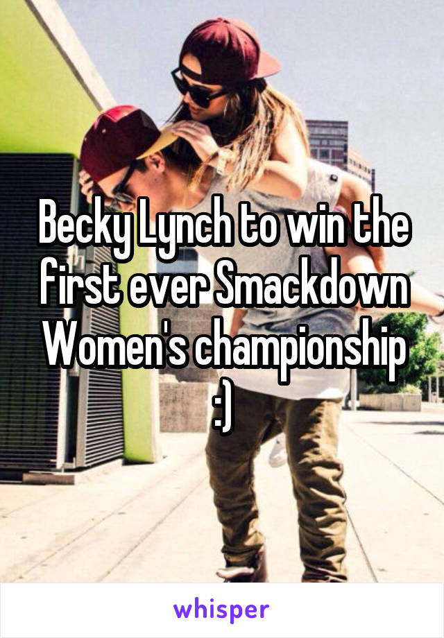 Becky Lynch to win the first ever Smackdown Women's championship :)