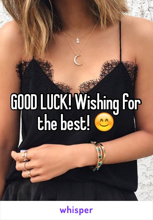 GOOD LUCK! Wishing for the best! 😊