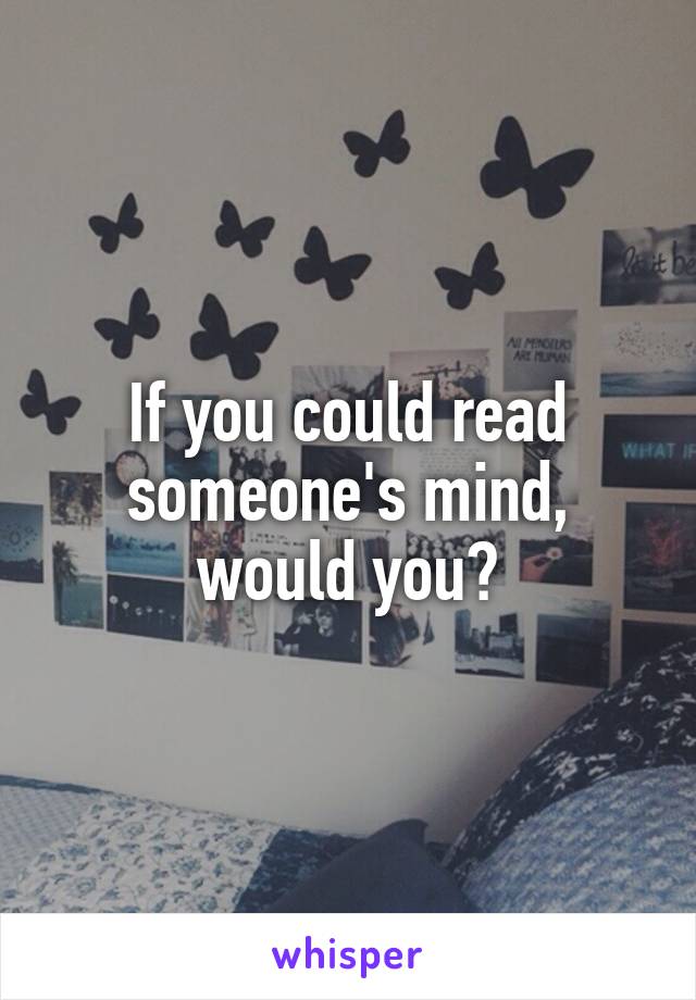 If you could read someone's mind, would you?