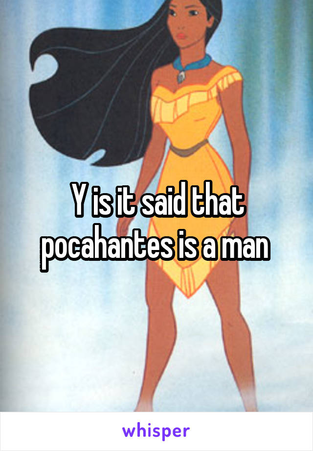 Y is it said that pocahantes is a man 