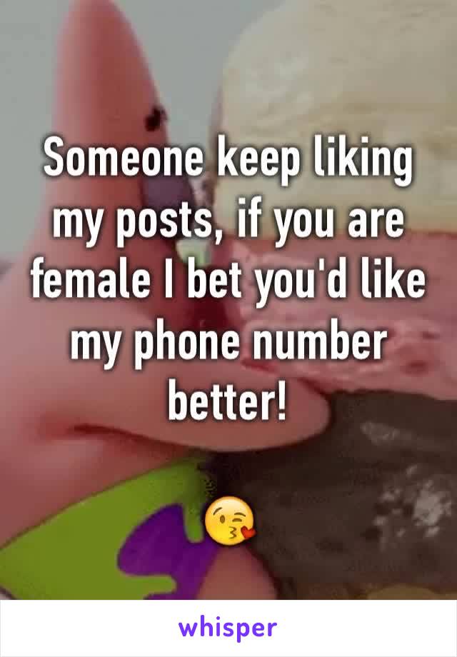 Someone keep liking my posts, if you are female I bet you'd like my phone number better! 

😘