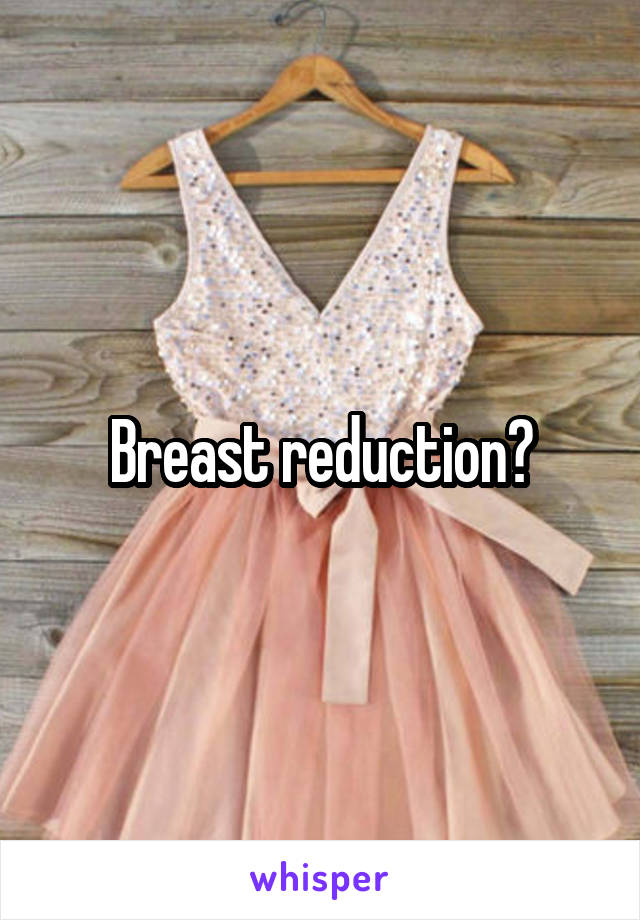 Breast reduction?