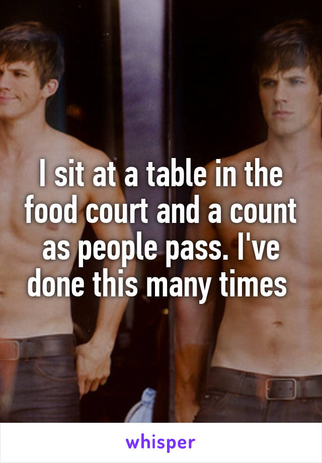 I sit at a table in the food court and a count as people pass. I've done this many times 