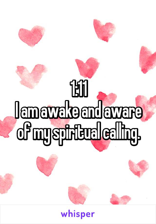 1:11
I am awake and aware of my spiritual calling.