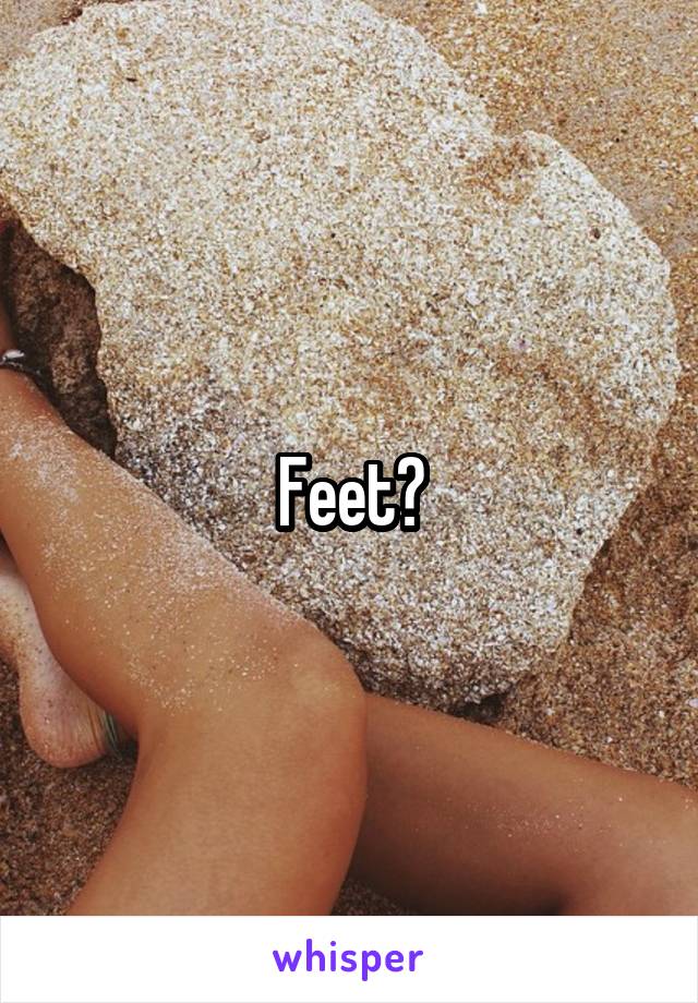 Feet?