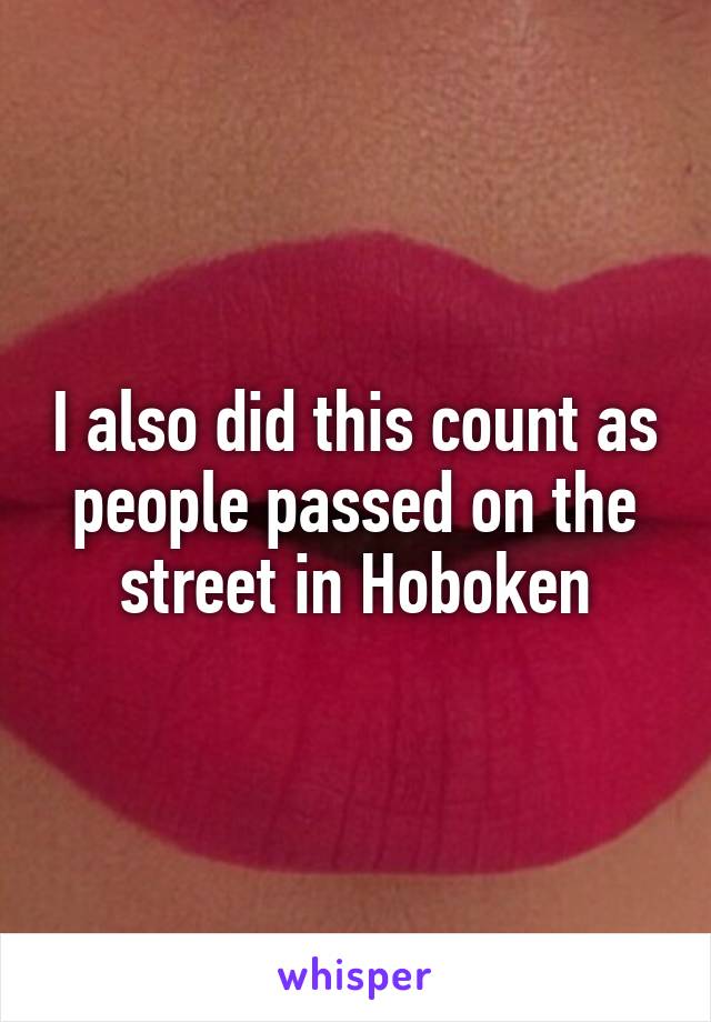 I also did this count as people passed on the street in Hoboken