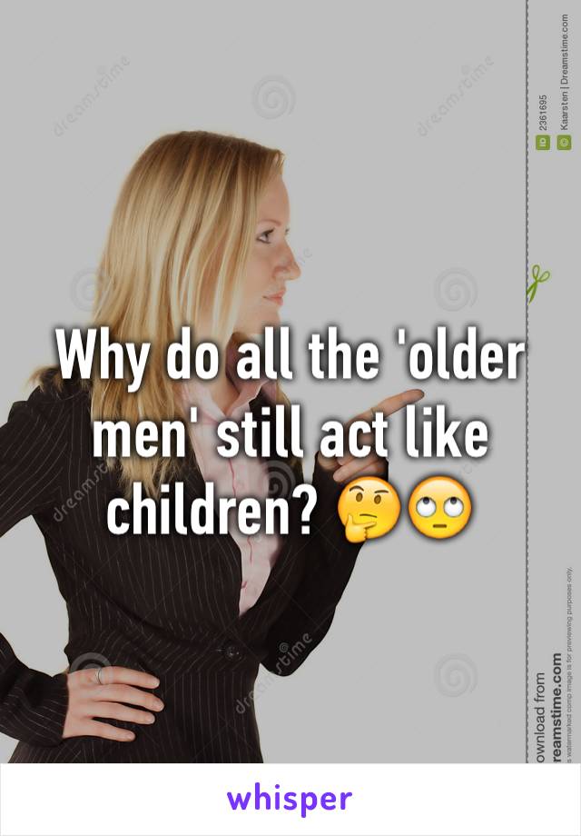 Why do all the 'older men' still act like children? 🤔🙄