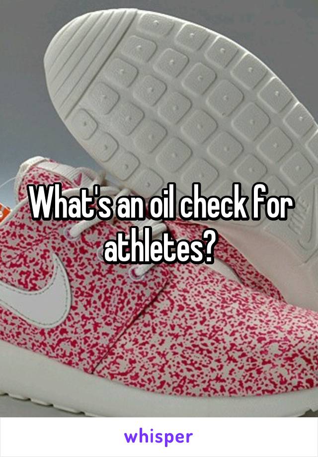 What's an oil check for athletes?