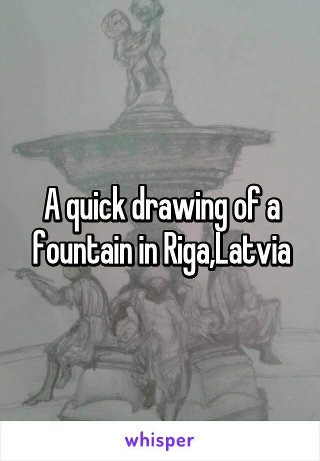 A quick drawing of a fountain in Riga,Latvia