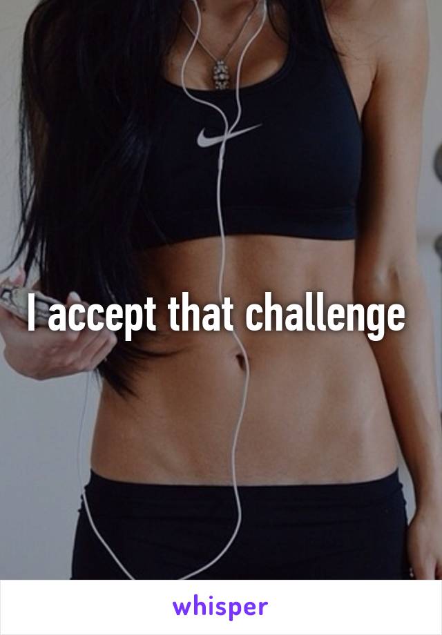 I accept that challenge 