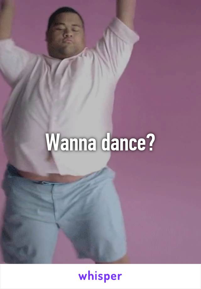Wanna dance?