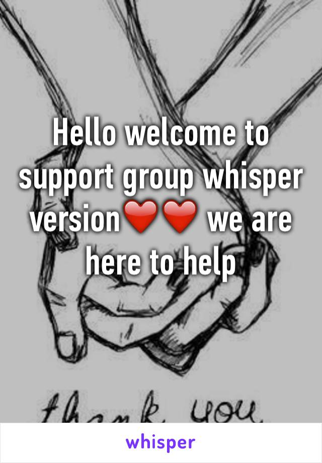 Hello welcome to support group whisper version❤️❤️ we are here to help

