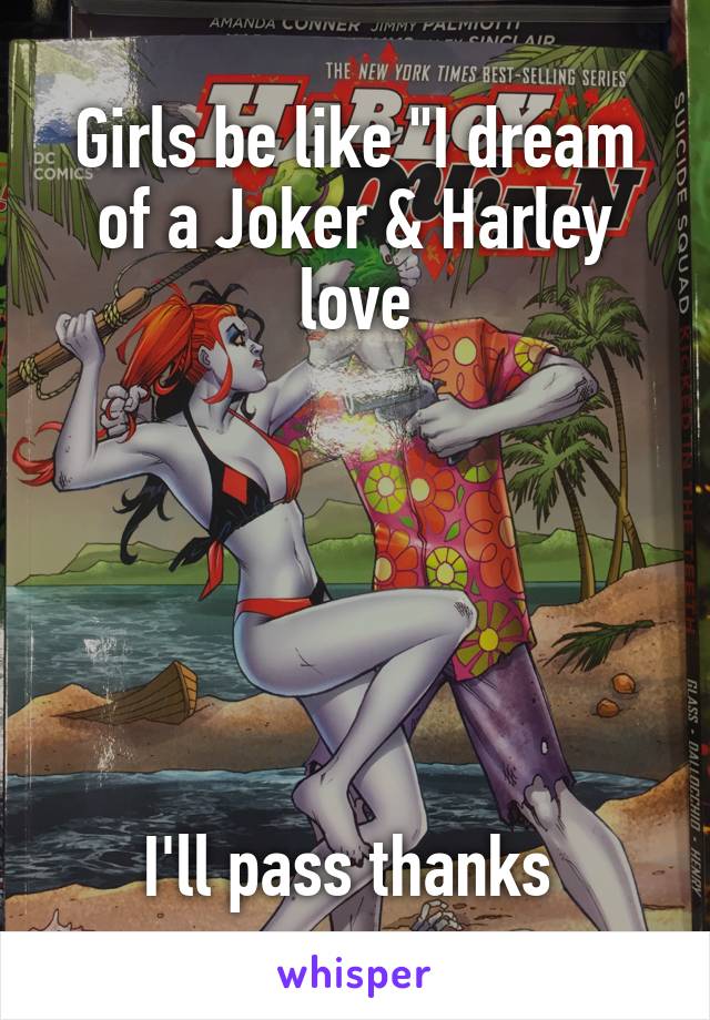 Girls be like "I dream of a Joker & Harley love






I'll pass thanks 