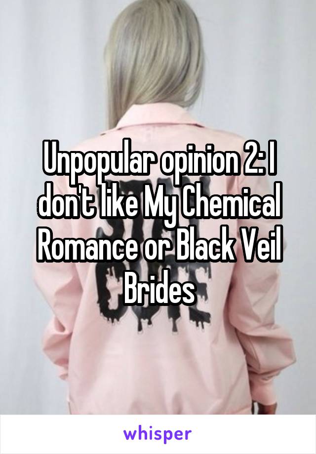 Unpopular opinion 2: I don't like My Chemical Romance or Black Veil Brides