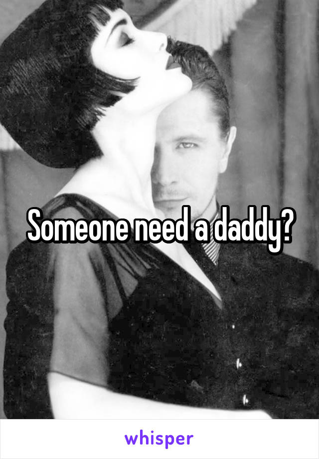 Someone need a daddy?