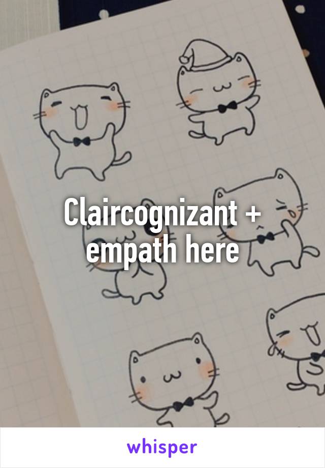 Claircognizant + empath here