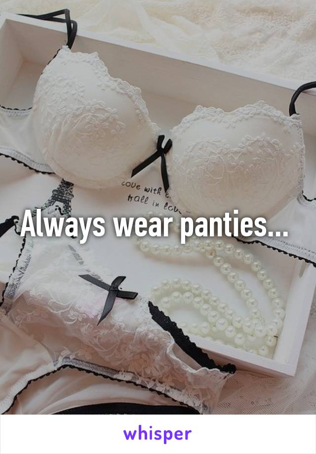 Always wear panties... 