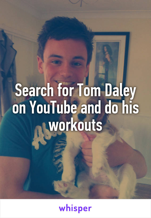 Search for Tom Daley on YouTube and do his workouts