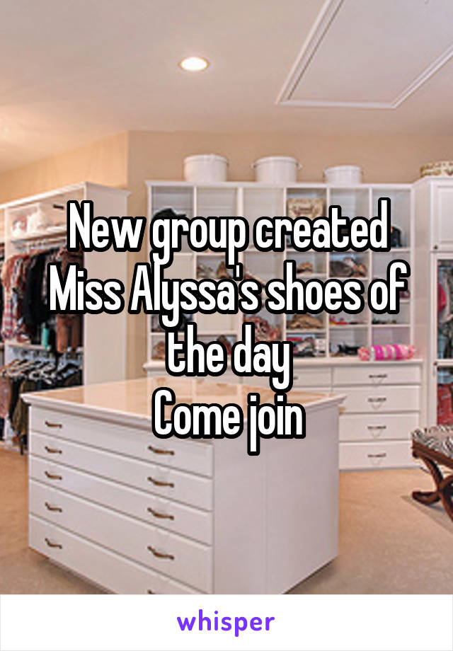 New group created
Miss Alyssa's shoes of the day
Come join