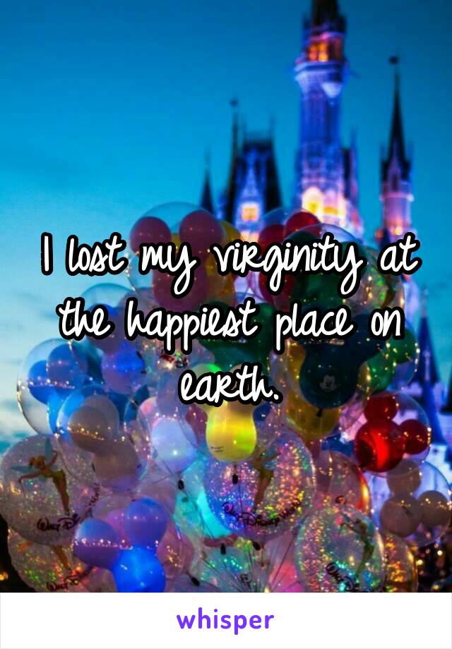 I lost my virginity at the happiest place on earth.