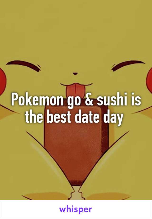 Pokemon go & sushi is the best date day 