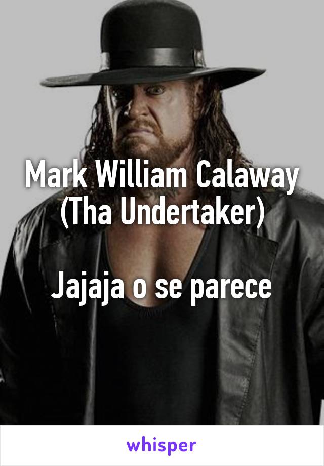 Mark William Calaway
(Tha Undertaker)

Jajaja o se parece