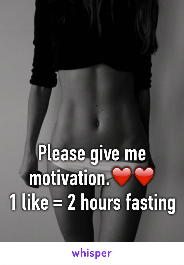Please give me motivation.❤️❤️
1 like = 2 hours fasting