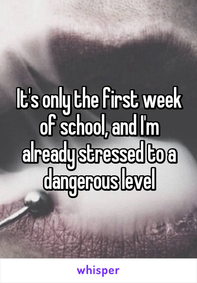 It's only the first week of school, and I'm already stressed to a dangerous level
