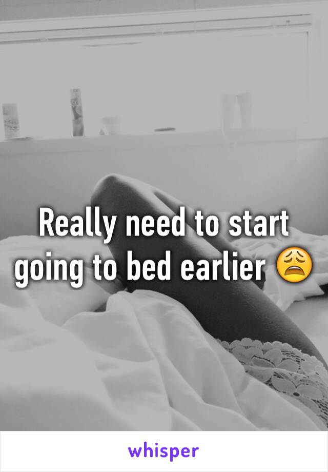 Really need to start going to bed earlier 😩