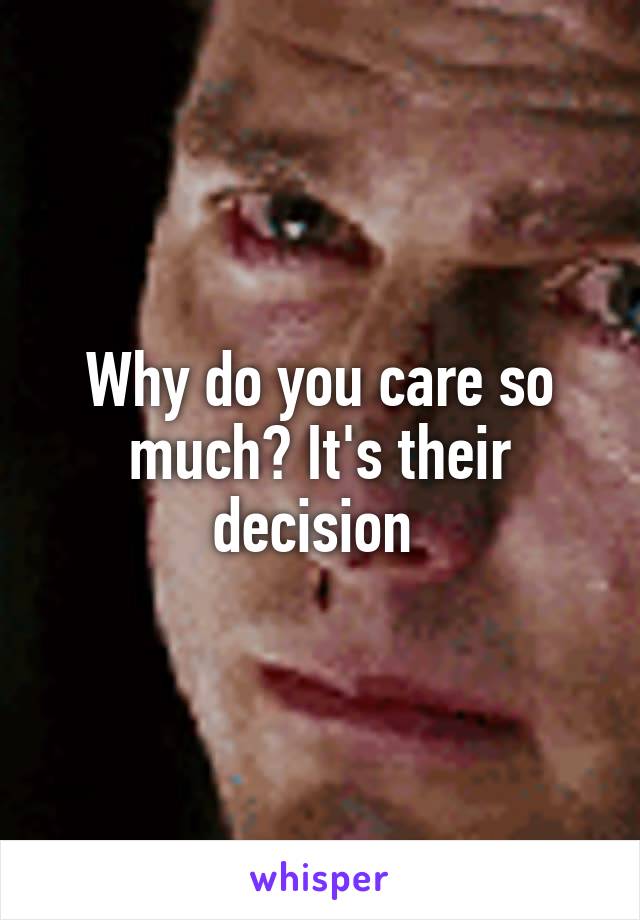 Why do you care so much? It's their decision 
