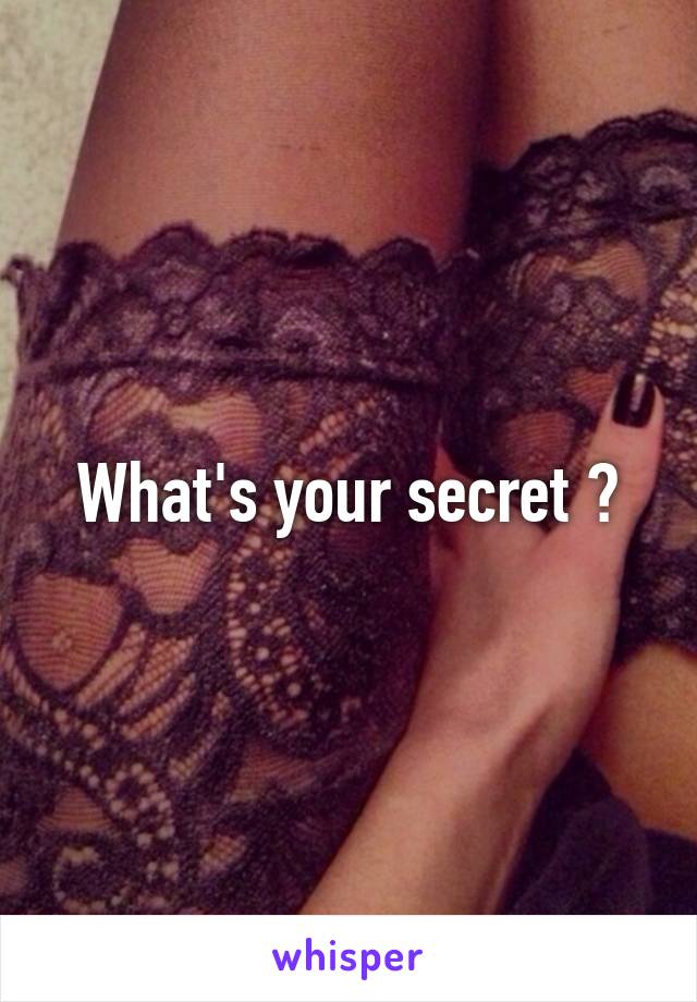 What's your secret ?