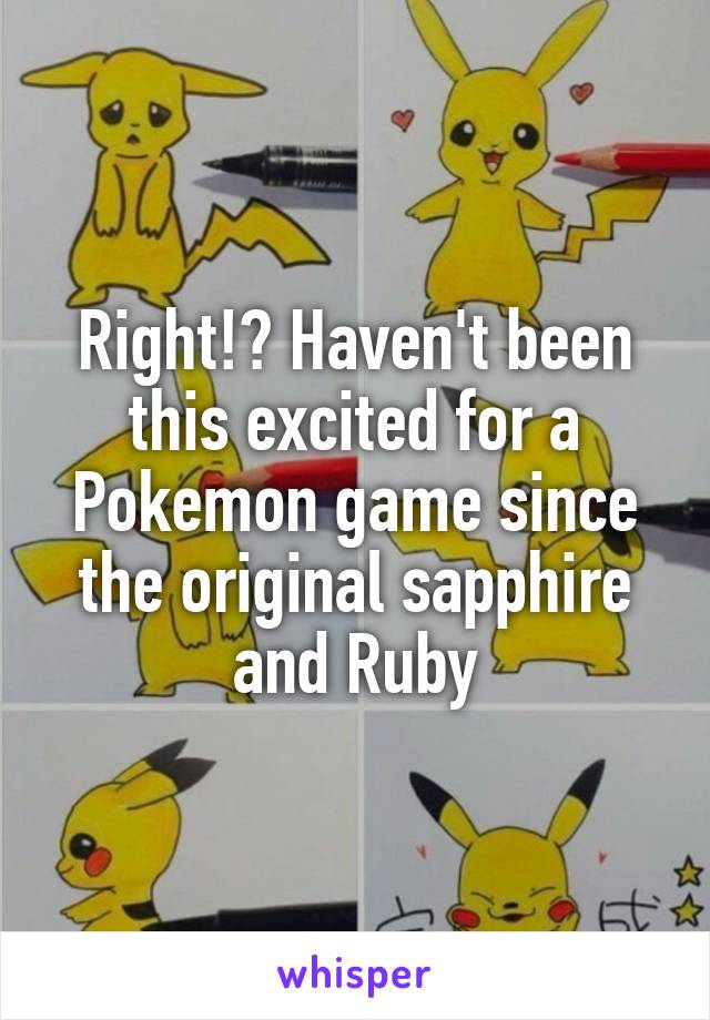 Right!? Haven't been this excited for a Pokemon game since the original sapphire and Ruby