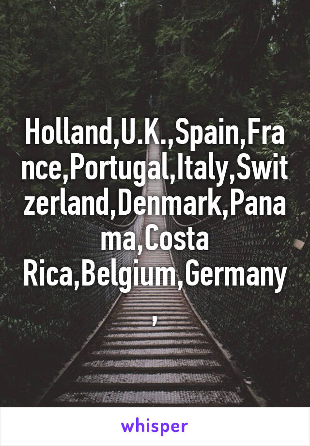 Holland,U.K.,Spain,France,Portugal,Italy,Switzerland,Denmark,Panama,Costa Rica,Belgium,Germany,