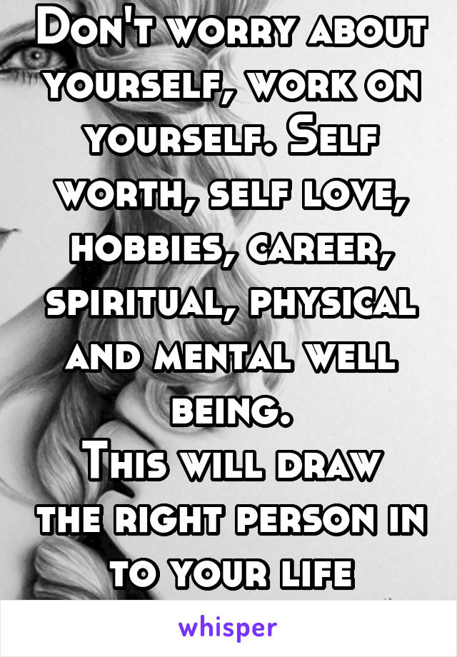 Don't worry about yourself, work on yourself. Self worth, self love, hobbies, career, spiritual, physical and mental well being.
This will draw the right person in to your life naturally.