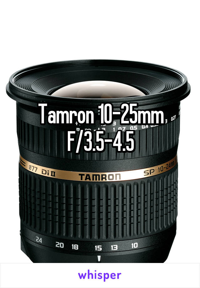 Tamron 10-25mm
F/3.5-4.5
