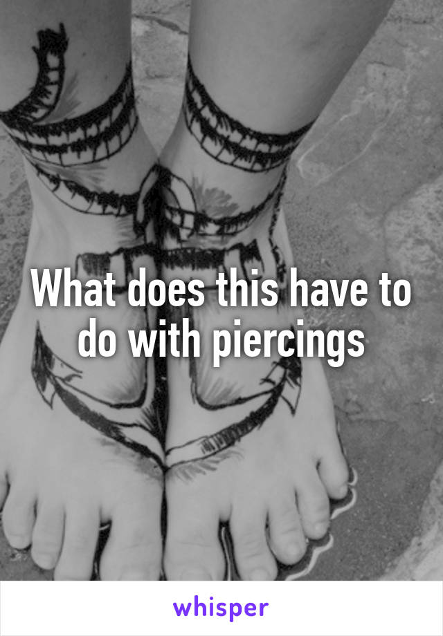 What does this have to do with piercings
