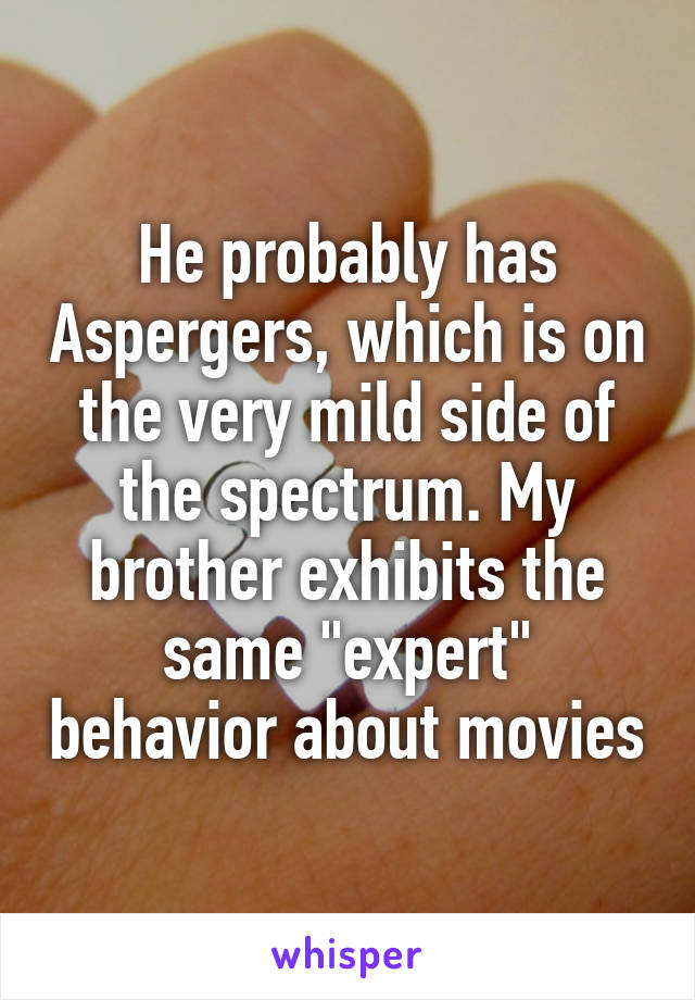 He probably has Aspergers, which is on the very mild side of the spectrum. My brother exhibits the same "expert" behavior about movies