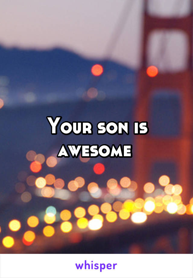 Your son is awesome 