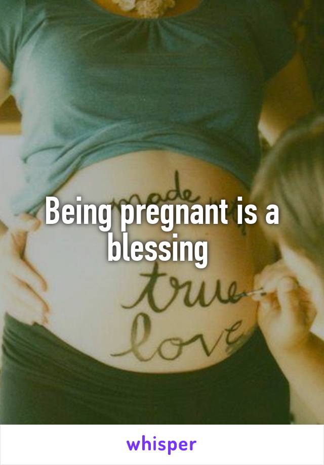 Being pregnant is a blessing 