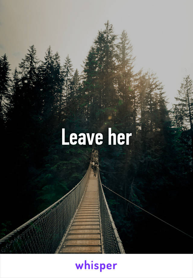 Leave her
