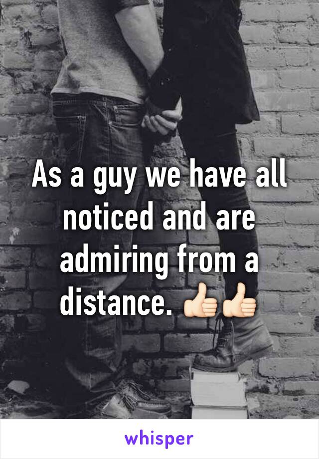 As a guy we have all noticed and are admiring from a distance. 👍🏻👍🏻