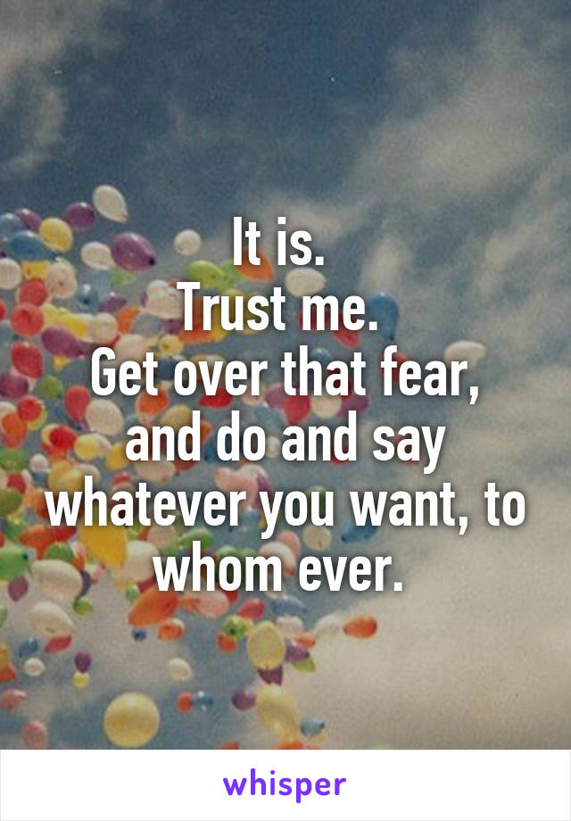 It is. 
Trust me. 
Get over that fear, and do and say whatever you want, to whom ever. 