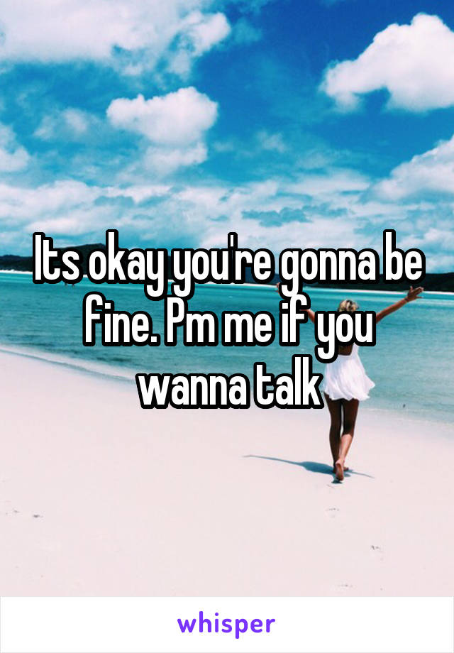Its okay you're gonna be fine. Pm me if you wanna talk