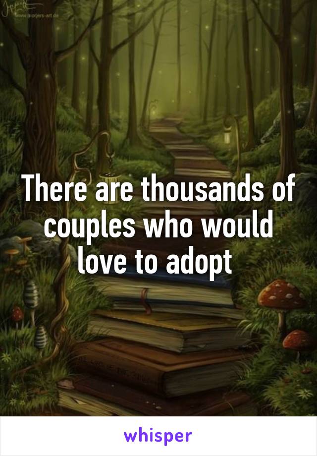 There are thousands of couples who would love to adopt 