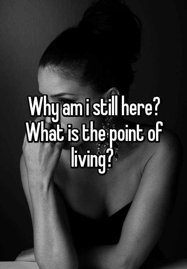 why-am-i-still-here-what-is-the-point-of-living