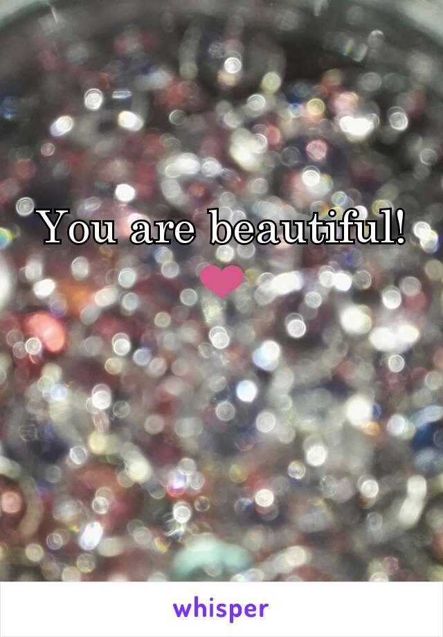 You are beautiful!❤