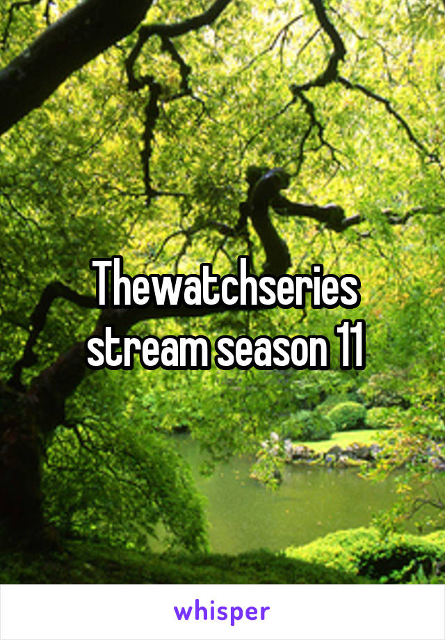 Thewatchseries stream season 11
